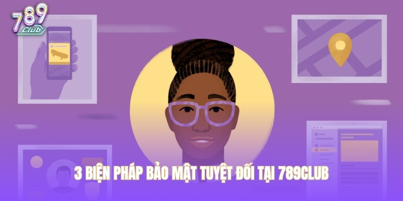 3 biện pháp bảo mật tuyệt đối tại 789CLUB