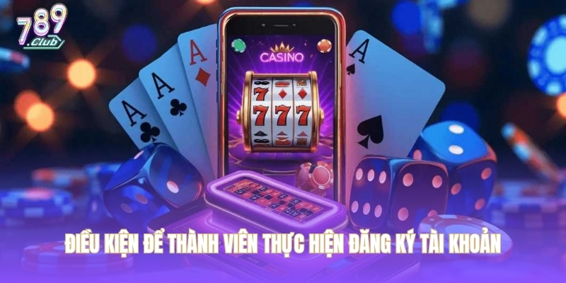 Điều kiện để thành viên thực hiện đăng ký tài khoản