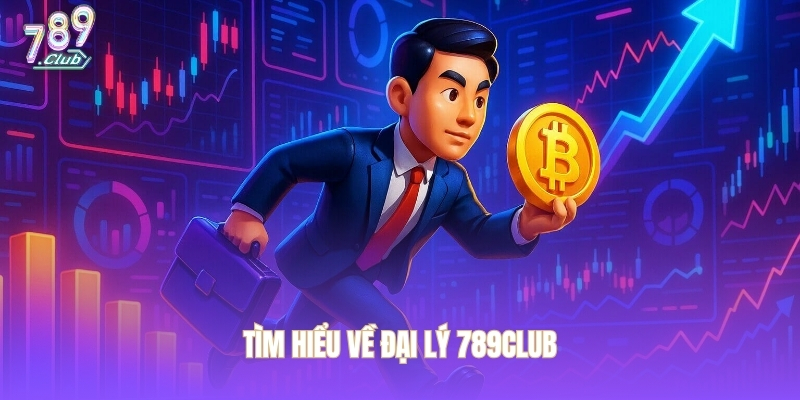 Tìm hiểu về đại lý 789CLUB